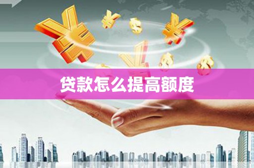 晋宁贷款怎么提高额度