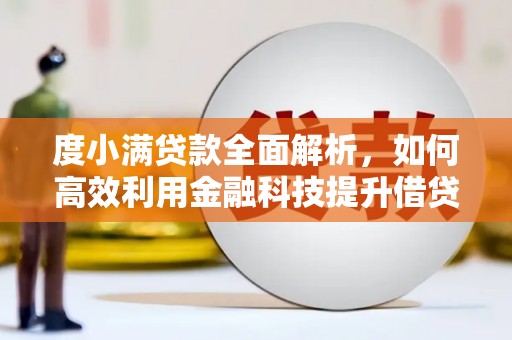 晋宁度小满贷款全面解析，如何高效利用金融科技提升借贷体验
