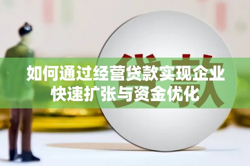 晋宁如何通过经营贷款实现企业快速扩张与资金优化
