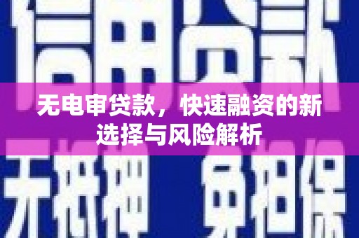 晋宁无电审贷款，快速融资的新选择与风险解析