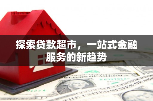 晋宁探索贷款超市，一站式金融服务的新趋势