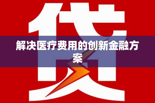 晋宁解决医疗费用的创新金融方案