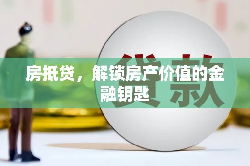 晋宁房抵贷，解锁房产价值的金融钥匙