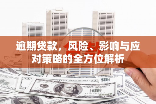 晋宁逾期贷款，风险、影响与应对策略的全方位解析