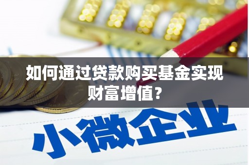 晋宁如何通过贷款购买基金实现财富增值？