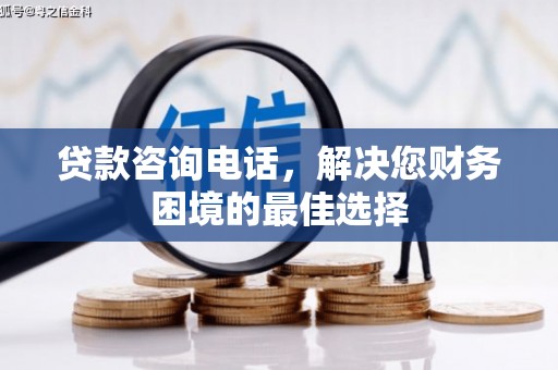晋宁贷款咨询电话，解决您财务困境的最佳选择