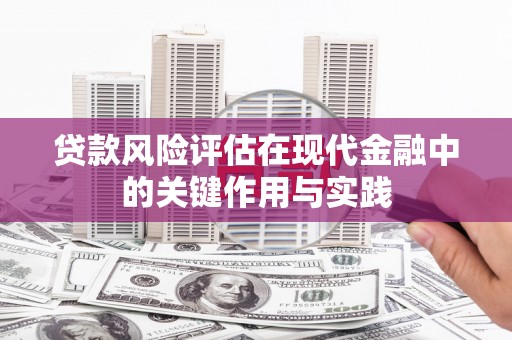 晋宁贷款风险评估在现代金融中的关键作用与实践
