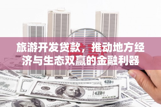 晋宁旅游开发贷款，推动地方经济与生态双赢的金融利器