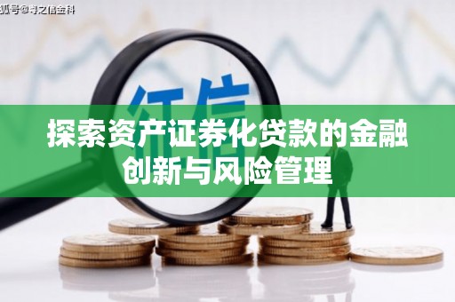晋宁探索资产证券化贷款的金融创新与风险管理