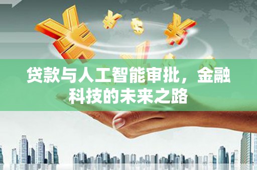 晋宁贷款与人工智能审批，金融科技的未来之路