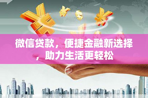 晋宁微信贷款，便捷金融新选择，助力生活更轻松