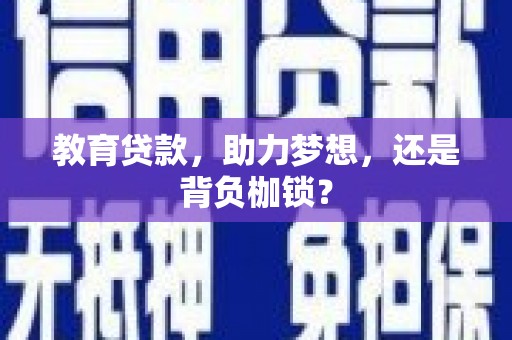 晋宁教育贷款，助力梦想，还是背负枷锁？