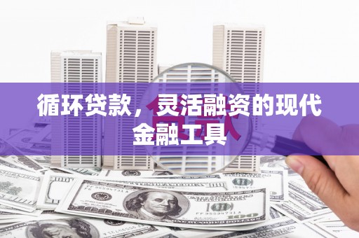 晋宁循环贷款，灵活融资的现代金融工具