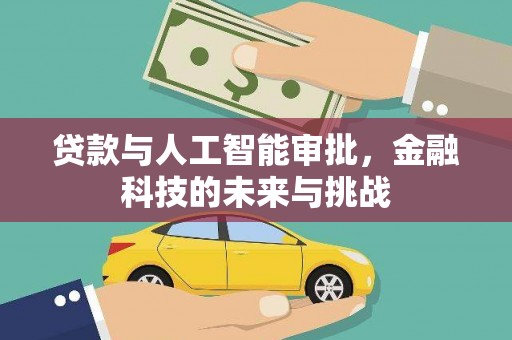 晋宁贷款与人工智能审批，金融科技的未来与挑战