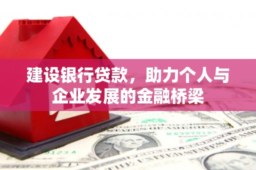晋宁建设银行贷款，助力个人与企业发展的金融桥梁
