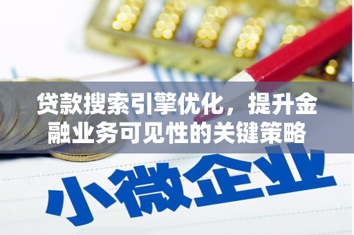 晋宁贷款搜索引擎优化，提升金融业务可见性的关键策略