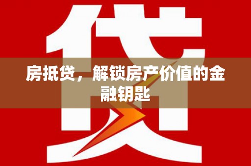 晋宁房抵贷，解锁房产价值的金融钥匙