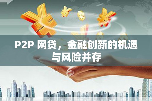 晋宁P2P 网贷，金融创新的机遇与风险并存