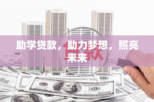 晋宁助学贷款，助力梦想，照亮未来