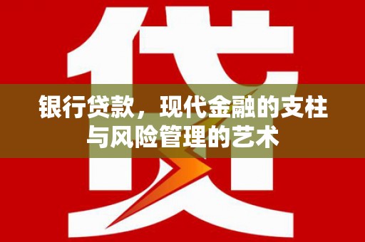 晋宁银行贷款，现代金融的支柱与风险管理的艺术