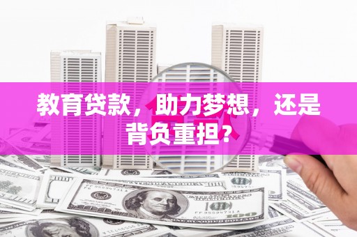 晋宁教育贷款，助力梦想，还是背负重担？