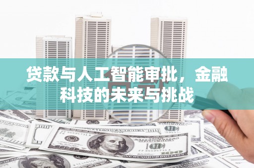 晋宁贷款与人工智能审批，金融科技的未来与挑战