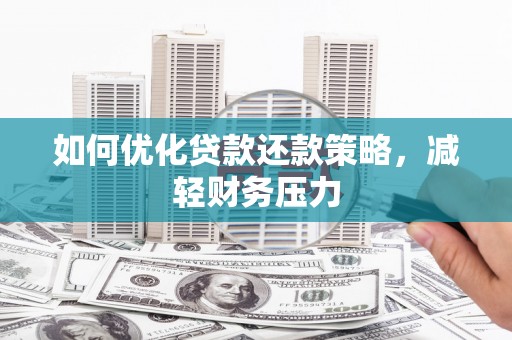 晋宁如何优化贷款还款策略，减轻财务压力