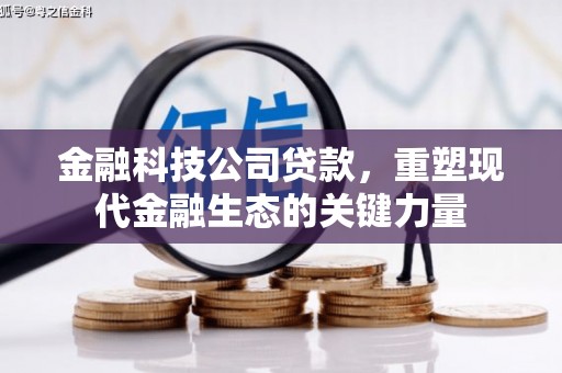 晋宁金融科技公司贷款，重塑现代金融生态的关键力量