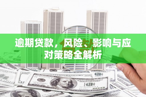 晋宁逾期贷款，风险、影响与应对策略全解析