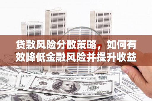 晋宁贷款风险分散策略，如何有效降低金融风险并提升收益