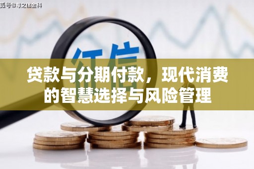晋宁贷款与分期付款，现代消费的智慧选择与风险管理