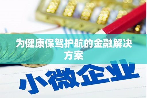 晋宁为健康保驾护航的金融解决方案