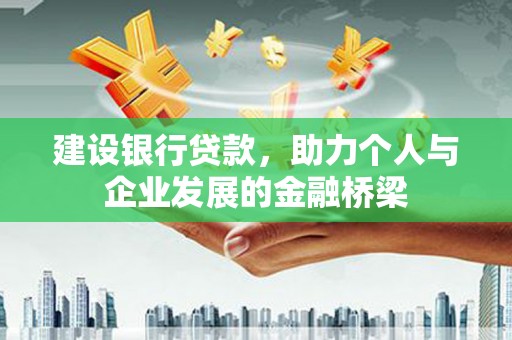 晋宁建设银行贷款，助力个人与企业发展的金融桥梁