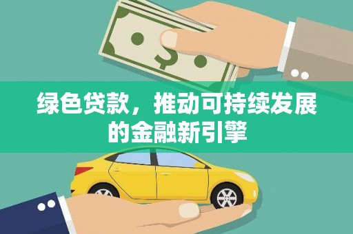 晋宁绿色贷款，推动可持续发展的金融新引擎