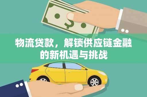 晋宁物流贷款，解锁供应链金融的新机遇与挑战