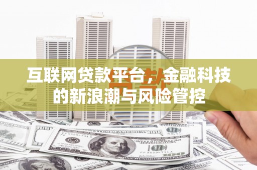 晋宁互联网贷款平台，金融科技的新浪潮与风险管控