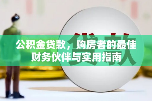 晋宁公积金贷款，购房者的最佳财务伙伴与实用指南