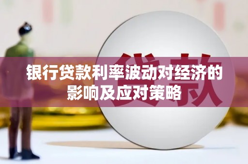 晋宁银行贷款利率波动对经济的影响及应对策略