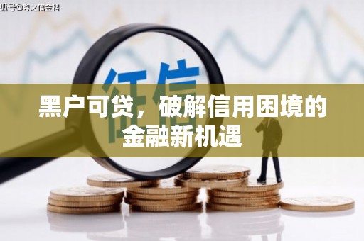 晋宁黑户可贷，破解信用困境的金融新机遇