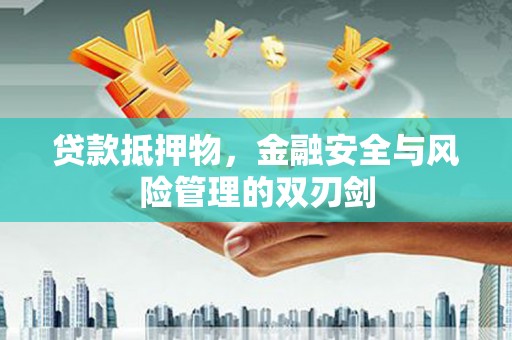 晋宁贷款抵押物，金融安全与风险管理的双刃剑
