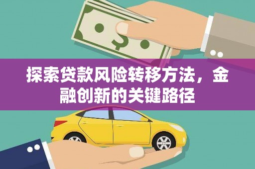 晋宁探索贷款风险转移方法，金融创新的关键路径