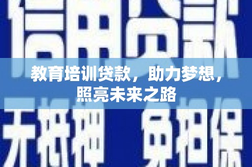 晋宁教育培训贷款，助力梦想，照亮未来之路